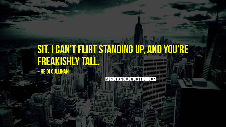 Heidi Cullinan Quotes: Sit. I can't flirt standing up, and you're freakishly tall.