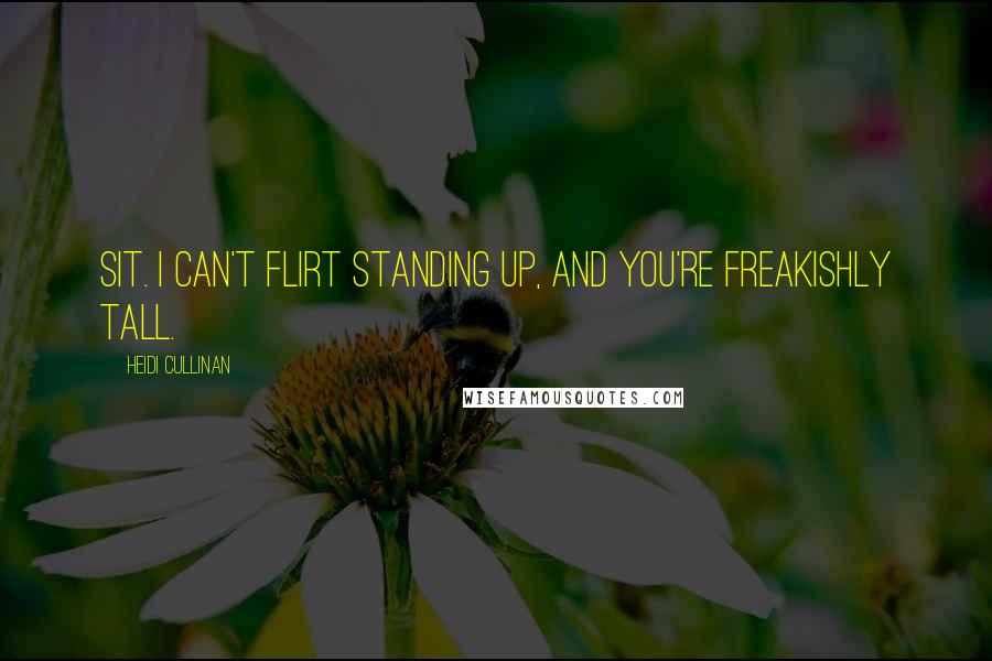 Heidi Cullinan Quotes: Sit. I can't flirt standing up, and you're freakishly tall.