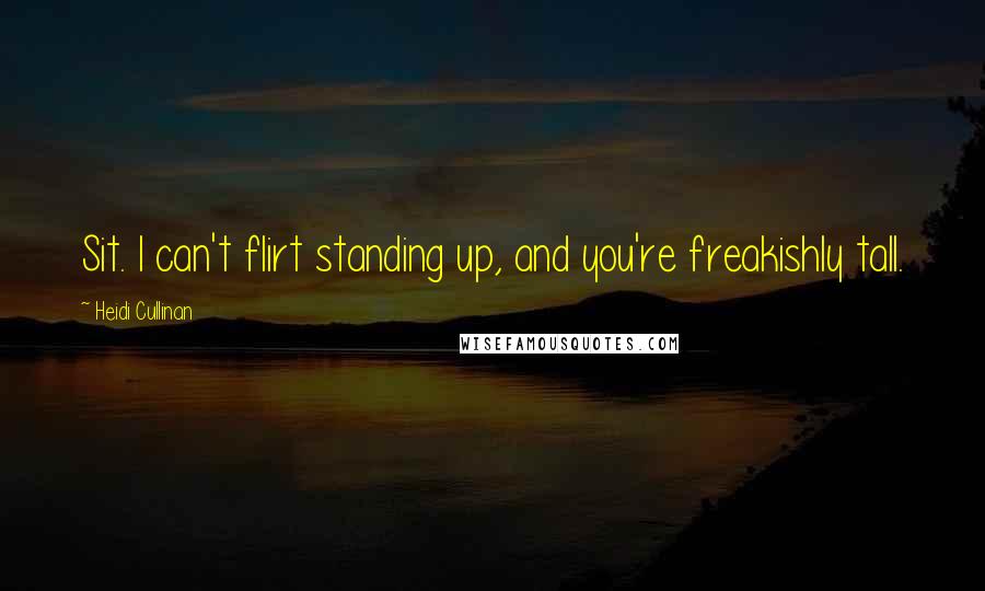 Heidi Cullinan Quotes: Sit. I can't flirt standing up, and you're freakishly tall.