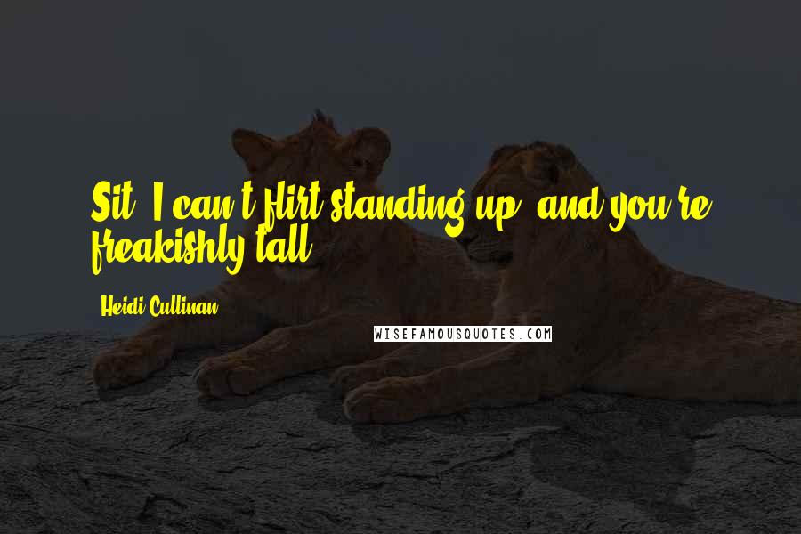 Heidi Cullinan Quotes: Sit. I can't flirt standing up, and you're freakishly tall.
