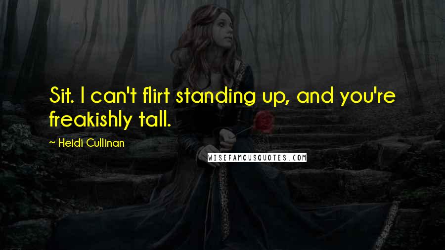 Heidi Cullinan Quotes: Sit. I can't flirt standing up, and you're freakishly tall.