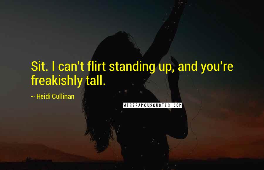 Heidi Cullinan Quotes: Sit. I can't flirt standing up, and you're freakishly tall.