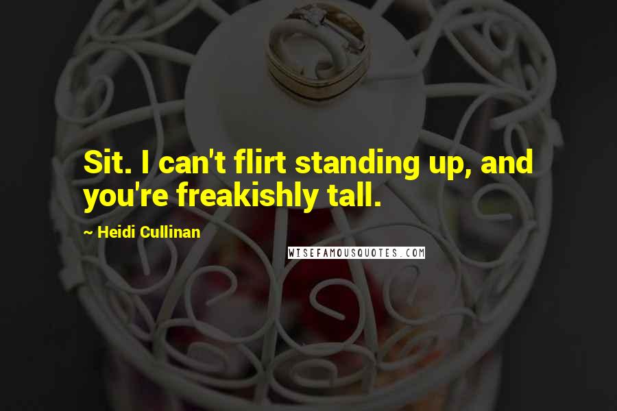 Heidi Cullinan Quotes: Sit. I can't flirt standing up, and you're freakishly tall.