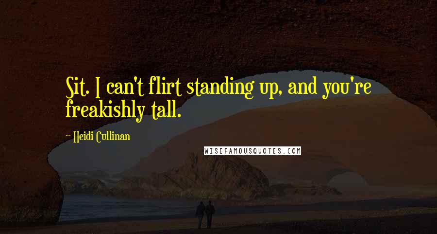 Heidi Cullinan Quotes: Sit. I can't flirt standing up, and you're freakishly tall.