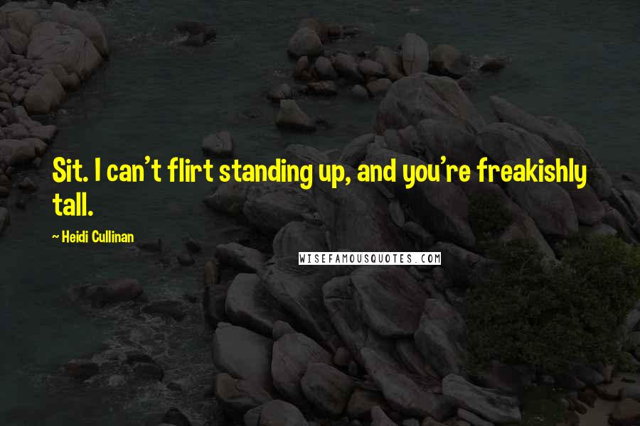 Heidi Cullinan Quotes: Sit. I can't flirt standing up, and you're freakishly tall.
