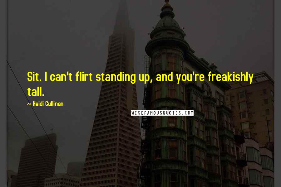 Heidi Cullinan Quotes: Sit. I can't flirt standing up, and you're freakishly tall.