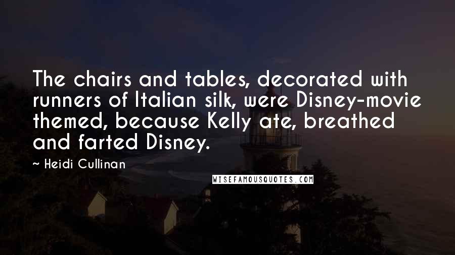 Heidi Cullinan Quotes: The chairs and tables, decorated with runners of Italian silk, were Disney-movie themed, because Kelly ate, breathed and farted Disney.