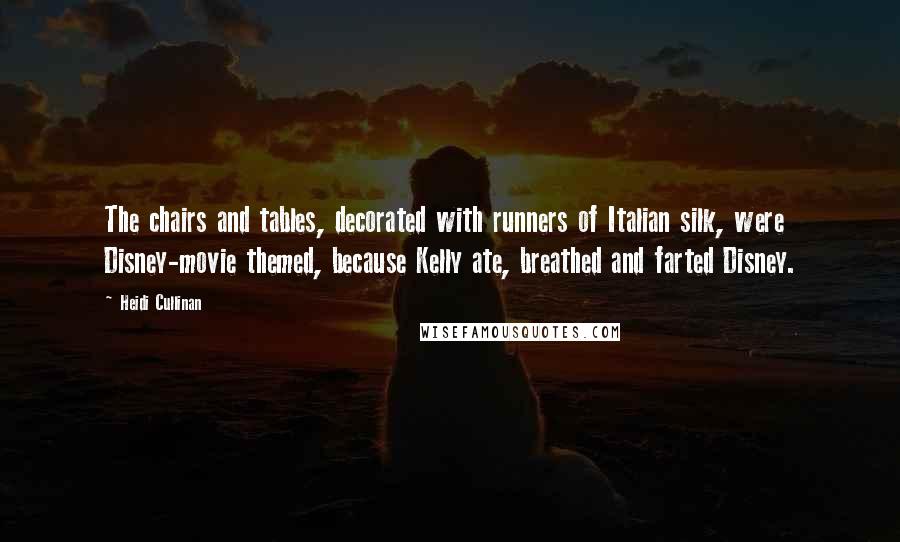 Heidi Cullinan Quotes: The chairs and tables, decorated with runners of Italian silk, were Disney-movie themed, because Kelly ate, breathed and farted Disney.