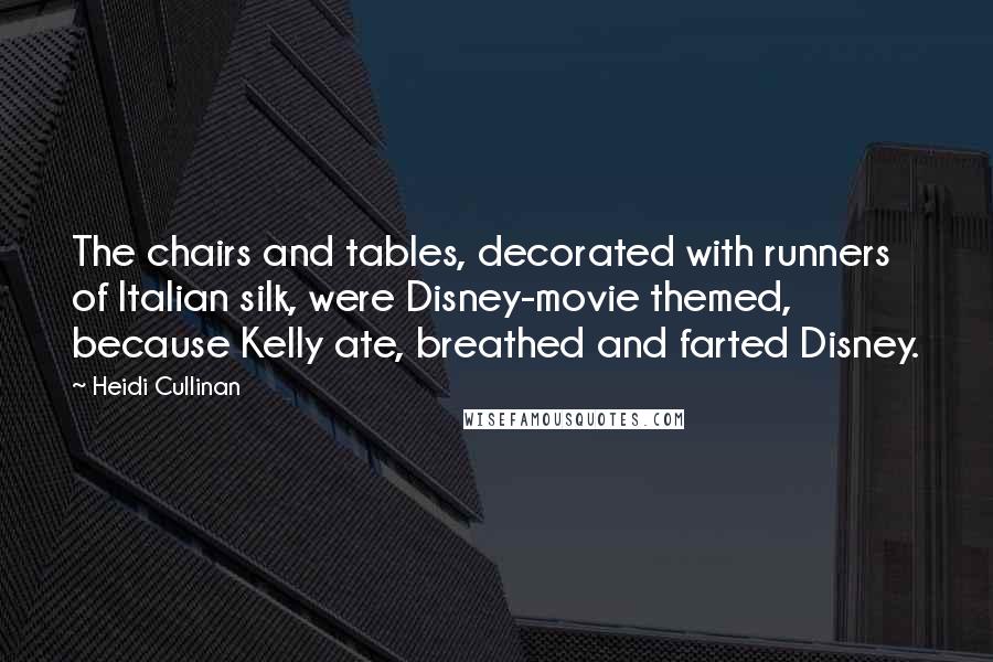 Heidi Cullinan Quotes: The chairs and tables, decorated with runners of Italian silk, were Disney-movie themed, because Kelly ate, breathed and farted Disney.