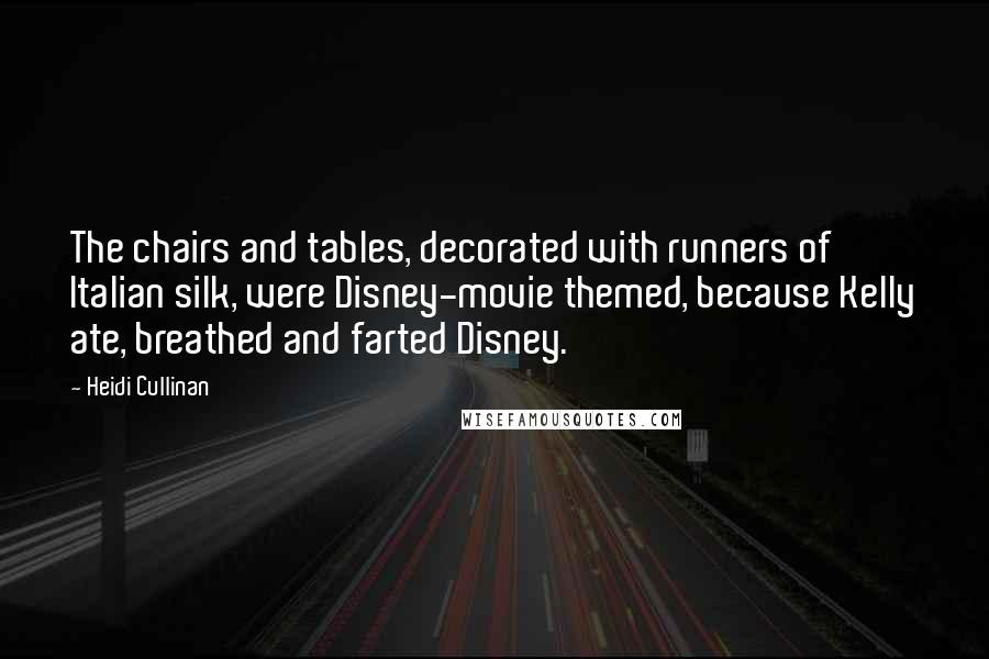 Heidi Cullinan Quotes: The chairs and tables, decorated with runners of Italian silk, were Disney-movie themed, because Kelly ate, breathed and farted Disney.