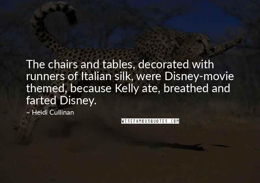 Heidi Cullinan Quotes: The chairs and tables, decorated with runners of Italian silk, were Disney-movie themed, because Kelly ate, breathed and farted Disney.