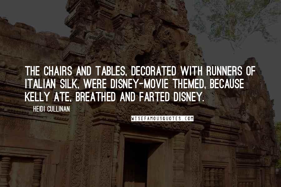 Heidi Cullinan Quotes: The chairs and tables, decorated with runners of Italian silk, were Disney-movie themed, because Kelly ate, breathed and farted Disney.