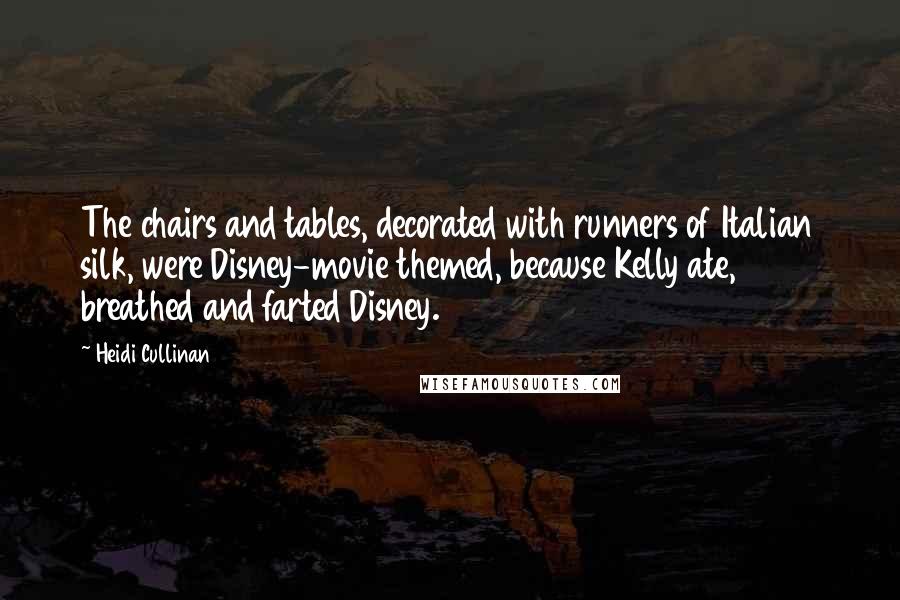 Heidi Cullinan Quotes: The chairs and tables, decorated with runners of Italian silk, were Disney-movie themed, because Kelly ate, breathed and farted Disney.