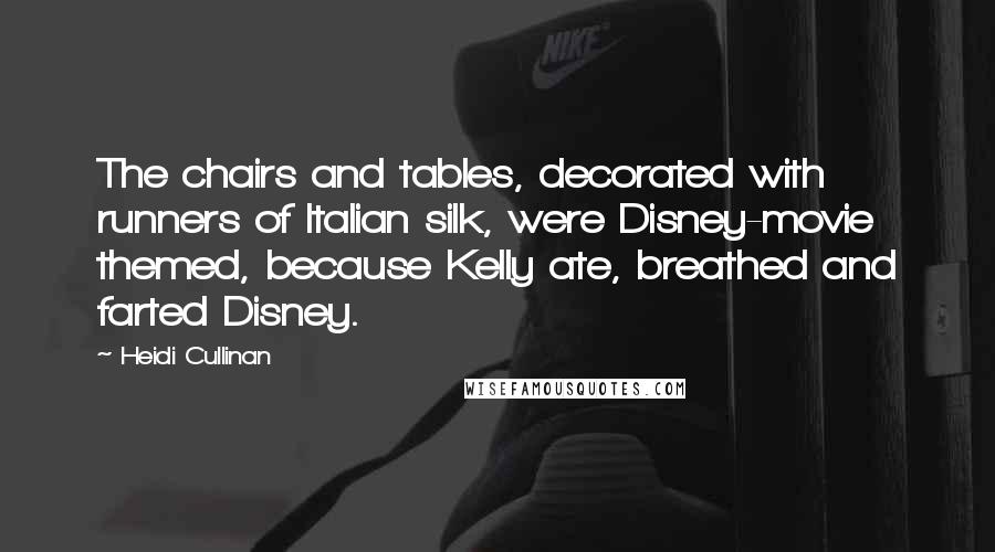 Heidi Cullinan Quotes: The chairs and tables, decorated with runners of Italian silk, were Disney-movie themed, because Kelly ate, breathed and farted Disney.