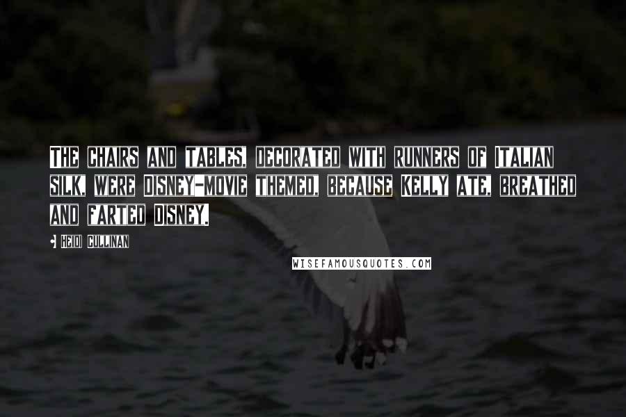 Heidi Cullinan Quotes: The chairs and tables, decorated with runners of Italian silk, were Disney-movie themed, because Kelly ate, breathed and farted Disney.