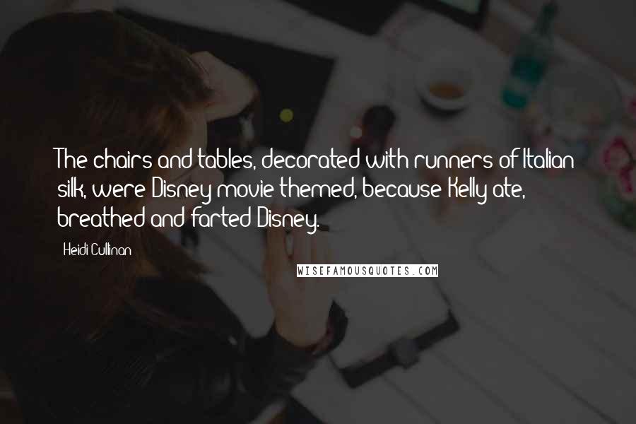 Heidi Cullinan Quotes: The chairs and tables, decorated with runners of Italian silk, were Disney-movie themed, because Kelly ate, breathed and farted Disney.