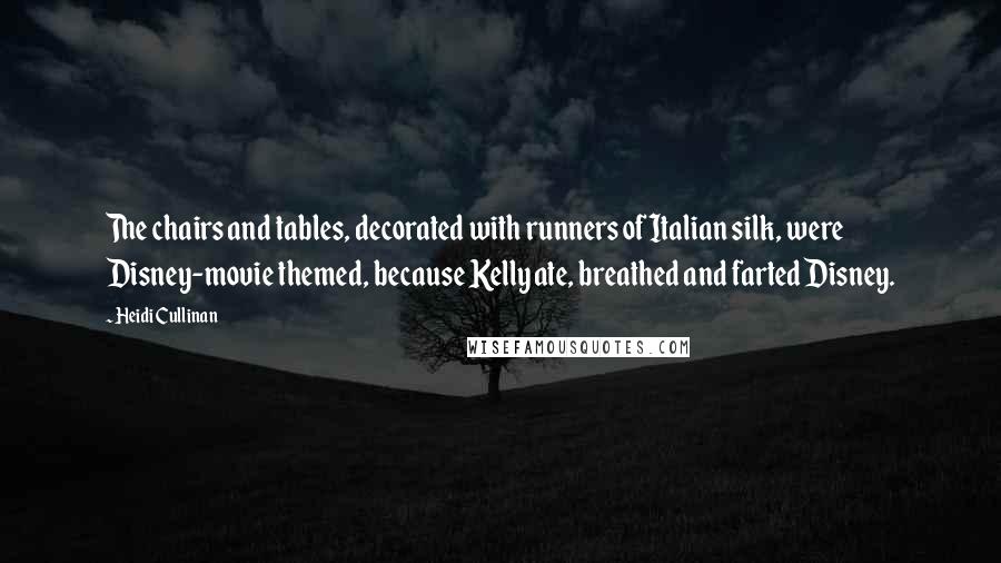 Heidi Cullinan Quotes: The chairs and tables, decorated with runners of Italian silk, were Disney-movie themed, because Kelly ate, breathed and farted Disney.