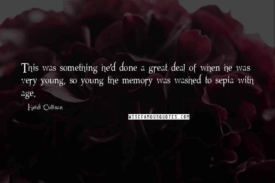 Heidi Cullinan Quotes: This was something he'd done a great deal of when he was very young, so young the memory was washed to sepia with age.