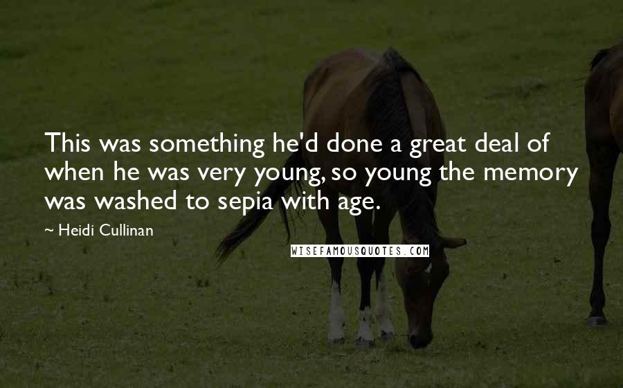 Heidi Cullinan Quotes: This was something he'd done a great deal of when he was very young, so young the memory was washed to sepia with age.