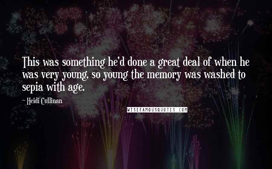 Heidi Cullinan Quotes: This was something he'd done a great deal of when he was very young, so young the memory was washed to sepia with age.