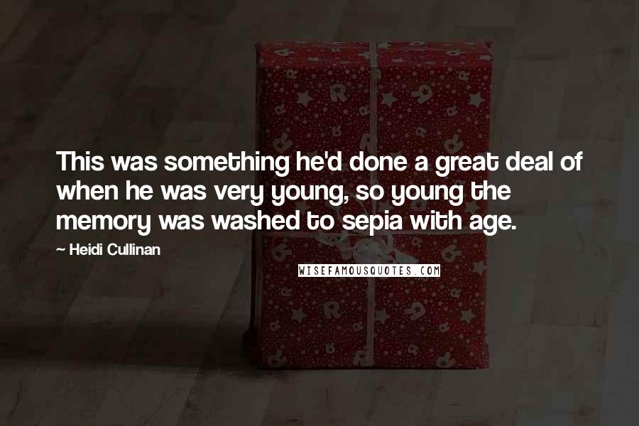 Heidi Cullinan Quotes: This was something he'd done a great deal of when he was very young, so young the memory was washed to sepia with age.