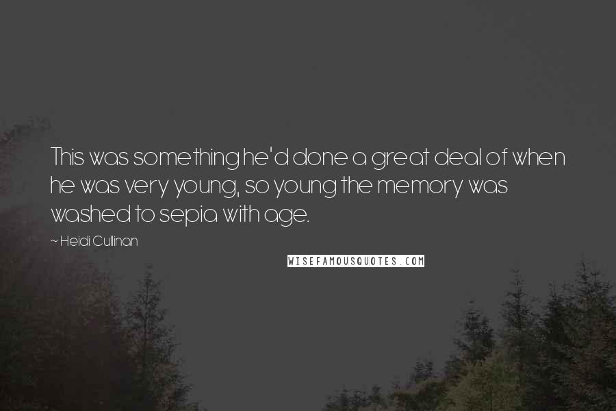 Heidi Cullinan Quotes: This was something he'd done a great deal of when he was very young, so young the memory was washed to sepia with age.