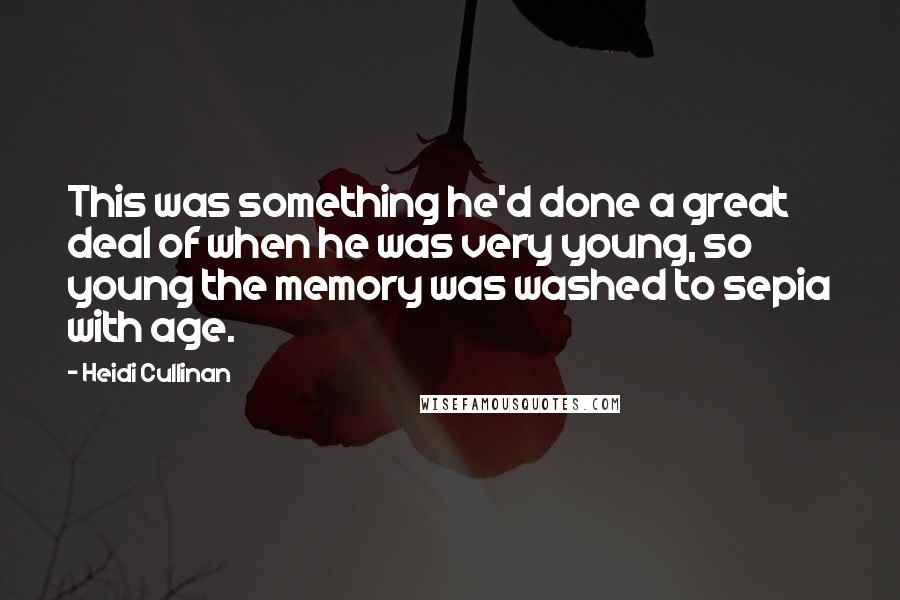 Heidi Cullinan Quotes: This was something he'd done a great deal of when he was very young, so young the memory was washed to sepia with age.