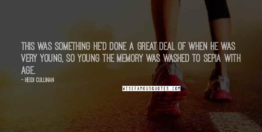 Heidi Cullinan Quotes: This was something he'd done a great deal of when he was very young, so young the memory was washed to sepia with age.