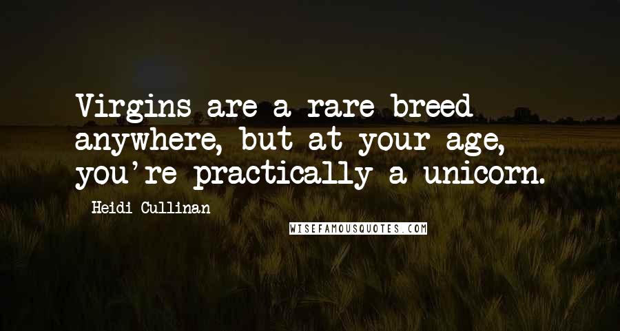 Heidi Cullinan Quotes: Virgins are a rare breed anywhere, but at your age, you're practically a unicorn.