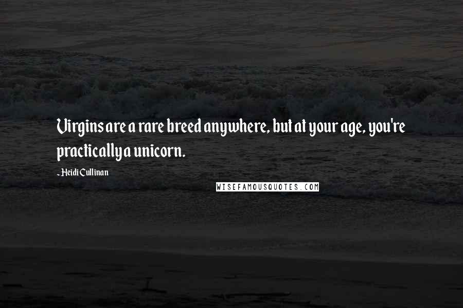 Heidi Cullinan Quotes: Virgins are a rare breed anywhere, but at your age, you're practically a unicorn.