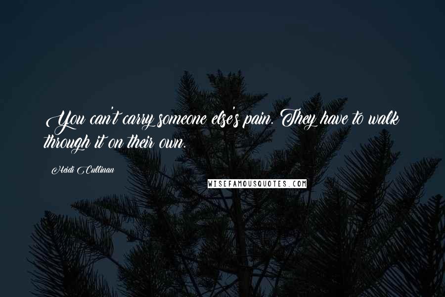 Heidi Cullinan Quotes: You can't carry someone else's pain. They have to walk through it on their own.