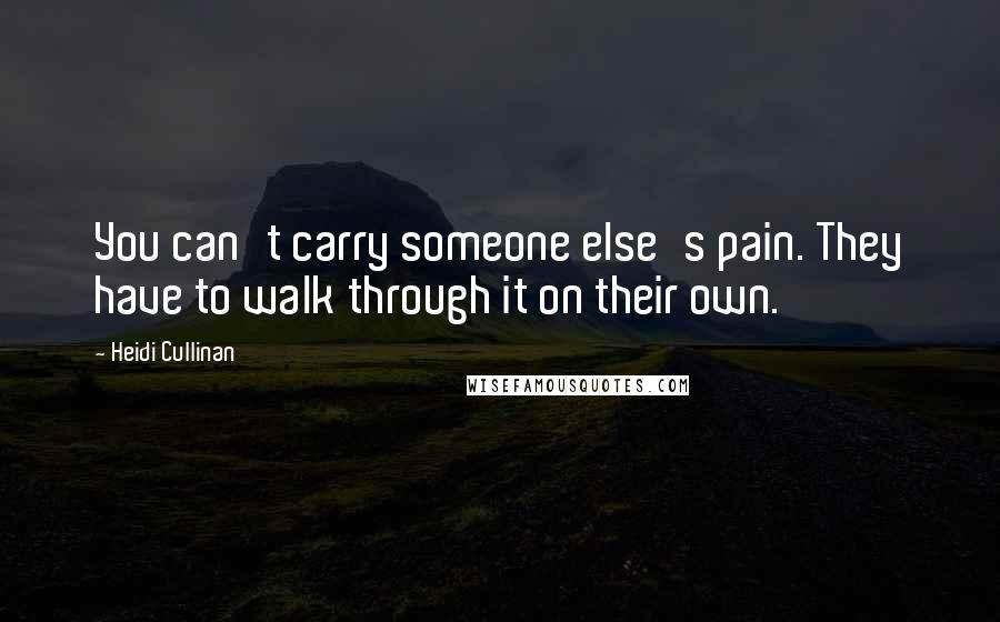 Heidi Cullinan Quotes: You can't carry someone else's pain. They have to walk through it on their own.