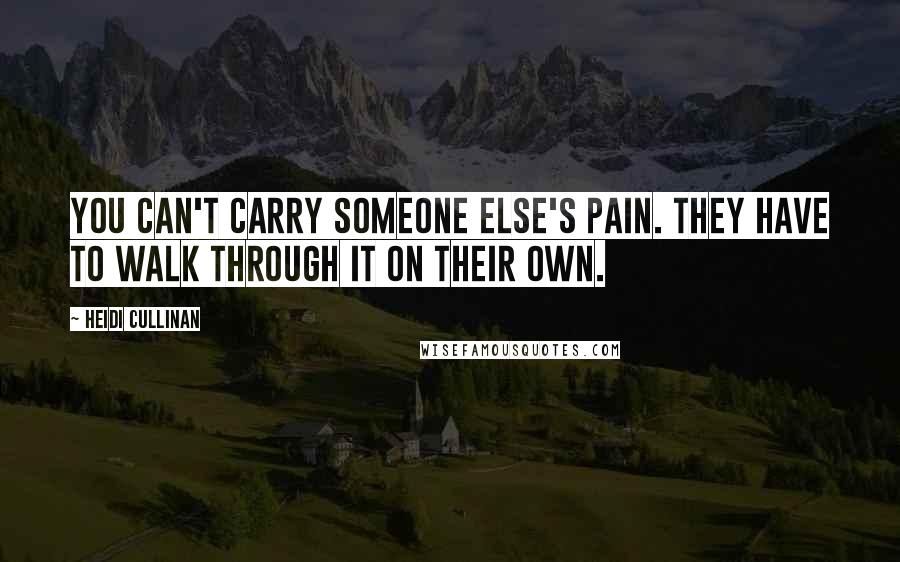 Heidi Cullinan Quotes: You can't carry someone else's pain. They have to walk through it on their own.