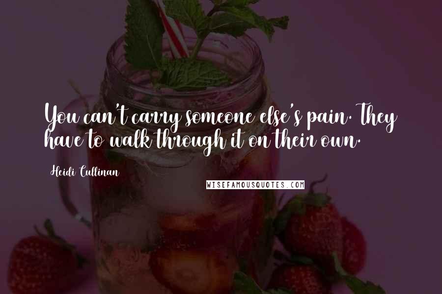 Heidi Cullinan Quotes: You can't carry someone else's pain. They have to walk through it on their own.