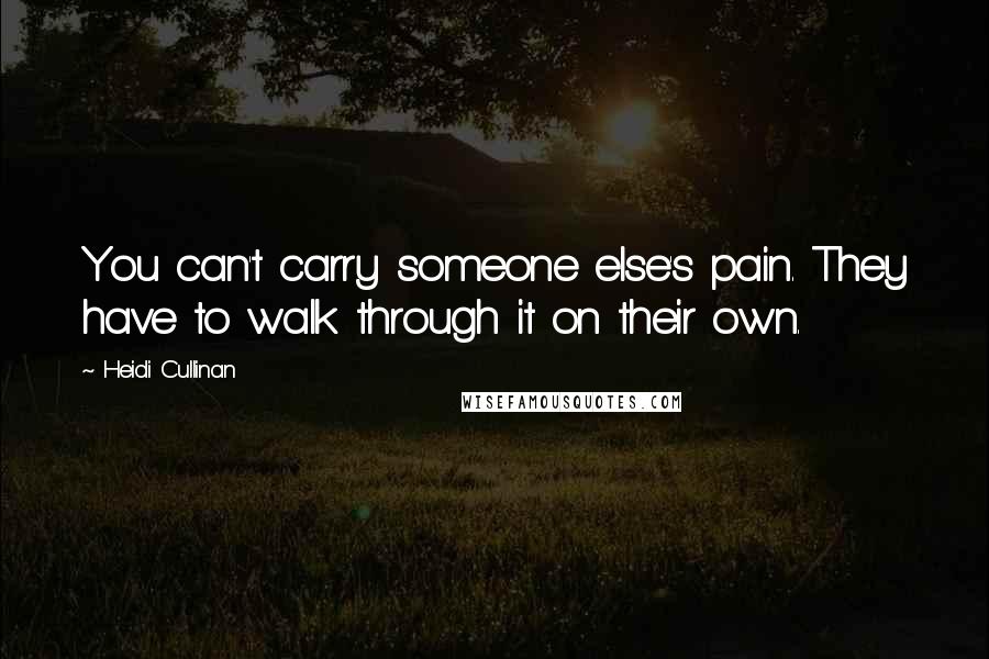 Heidi Cullinan Quotes: You can't carry someone else's pain. They have to walk through it on their own.