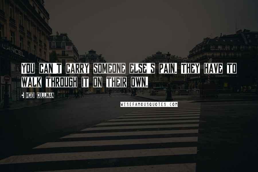 Heidi Cullinan Quotes: You can't carry someone else's pain. They have to walk through it on their own.