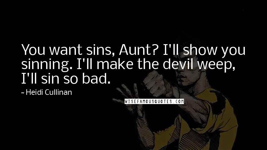 Heidi Cullinan Quotes: You want sins, Aunt? I'll show you sinning. I'll make the devil weep, I'll sin so bad.