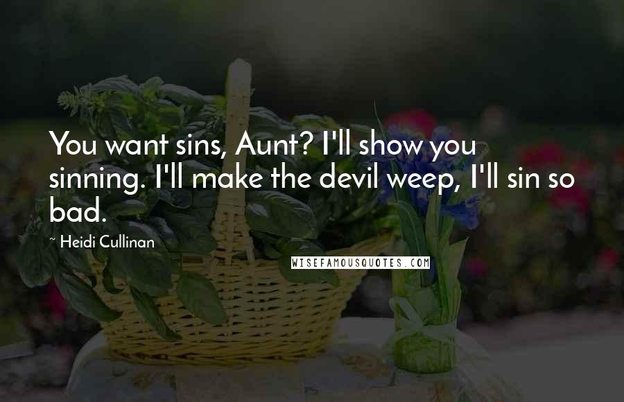 Heidi Cullinan Quotes: You want sins, Aunt? I'll show you sinning. I'll make the devil weep, I'll sin so bad.