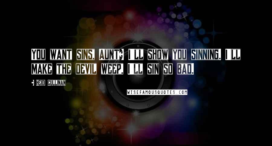 Heidi Cullinan Quotes: You want sins, Aunt? I'll show you sinning. I'll make the devil weep, I'll sin so bad.