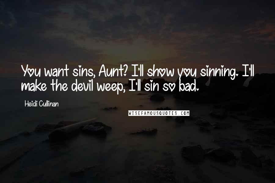 Heidi Cullinan Quotes: You want sins, Aunt? I'll show you sinning. I'll make the devil weep, I'll sin so bad.