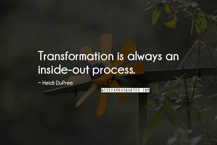 Heidi DuPree Quotes: Transformation is always an inside-out process.