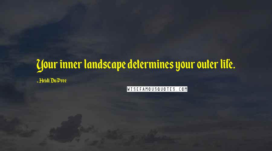 Heidi DuPree Quotes: Your inner landscape determines your outer life.
