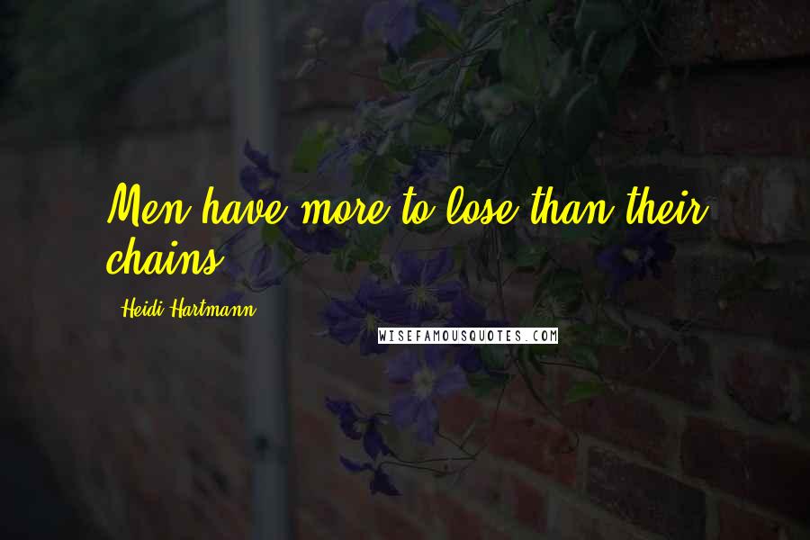 Heidi Hartmann Quotes: Men have more to lose than their chains .