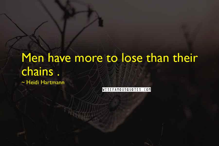 Heidi Hartmann Quotes: Men have more to lose than their chains .