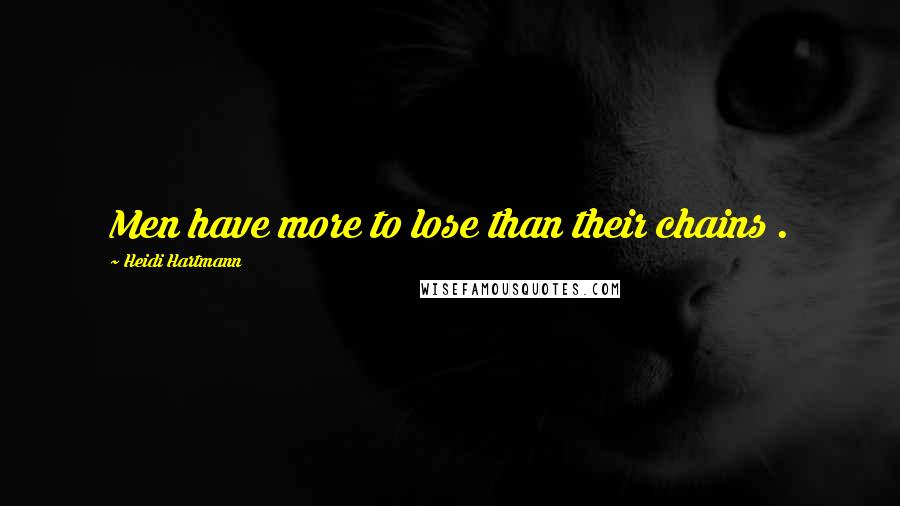 Heidi Hartmann Quotes: Men have more to lose than their chains .