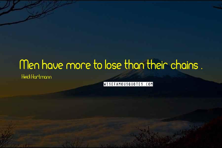 Heidi Hartmann Quotes: Men have more to lose than their chains .