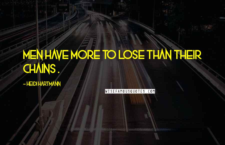 Heidi Hartmann Quotes: Men have more to lose than their chains .