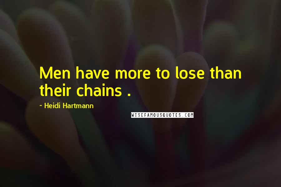 Heidi Hartmann Quotes: Men have more to lose than their chains .