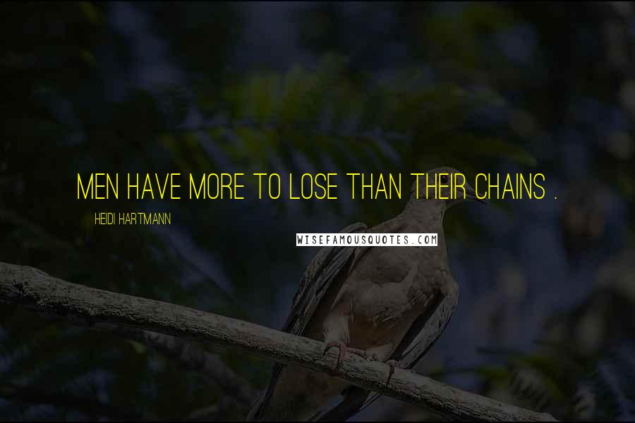 Heidi Hartmann Quotes: Men have more to lose than their chains .