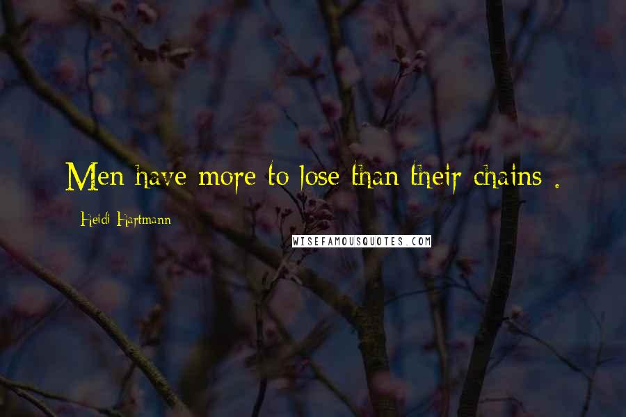 Heidi Hartmann Quotes: Men have more to lose than their chains .